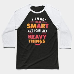 I Am Not Real Smart But I Can Lift Heavy Things Baseball T-Shirt